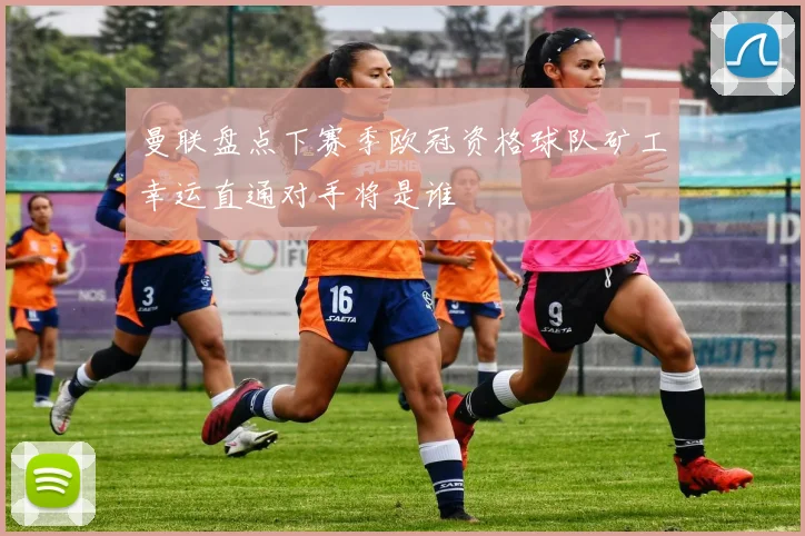 曼联盘点下赛季欧冠资格球队矿工幸运直通对手将是谁